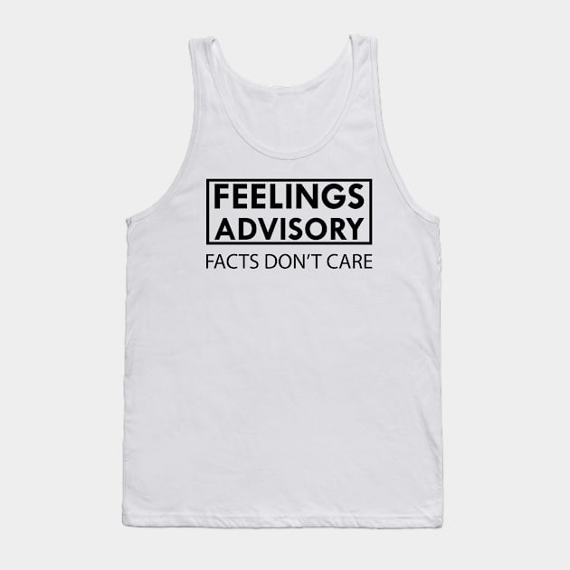 Feelings Advisory Facts Don't Care Tank Top by KC Happy Shop